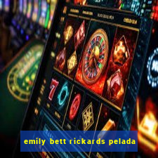 emily bett rickards pelada